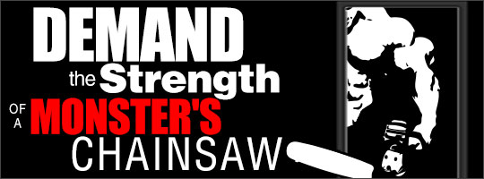 Demand the Strength of a Monster's Chainsaw